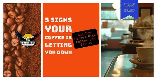 5 Signs Your Coffee Is Letting You Down (And How Heroes Rise Can Fix It) - Heroes Rise Coffee Company