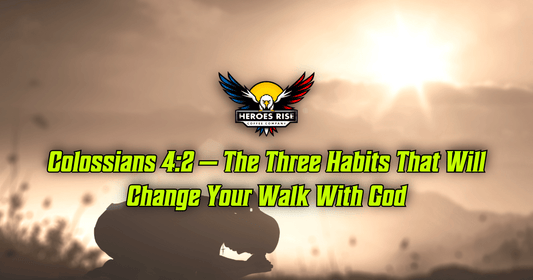 Colossians 4:2 — The Three Habits That Will Change Your Walk With God - Heroes Rise Coffee Company