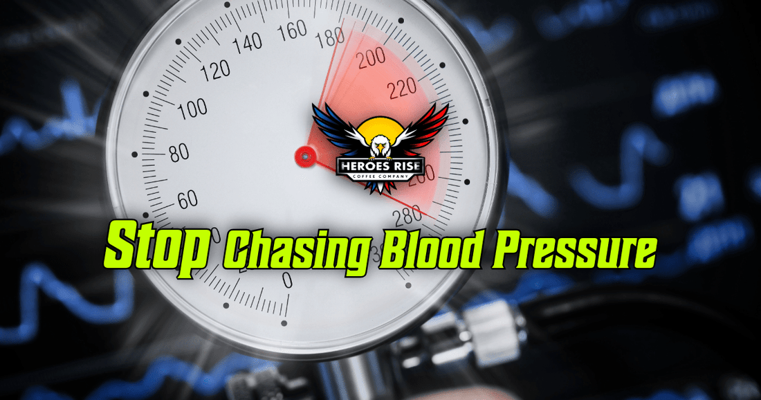 Stop Chasing Blood Pressure - Heroes Rise Coffee Company