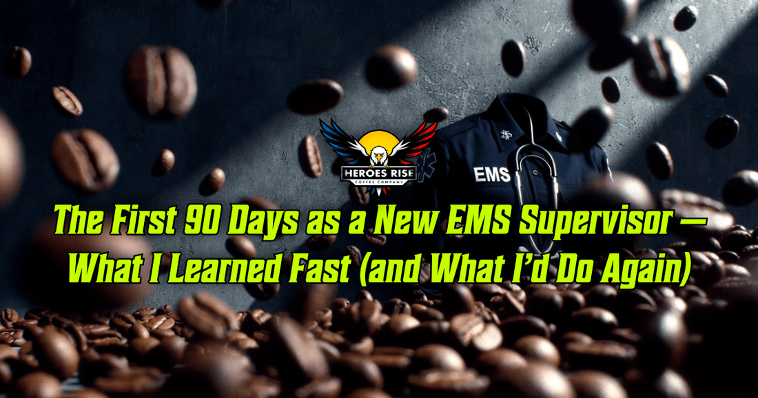 The First 90 Days as a New EMS Supervisor — What I Learned Fast (and What I’d Do Again) - Heroes Rise Coffee Company