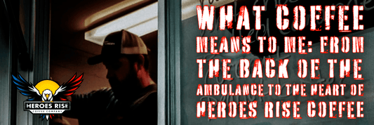 What Coffee Means to Me: A Paramedic’s Story Behind Heroes Rise Coffee - Heroes Rise Coffee Company